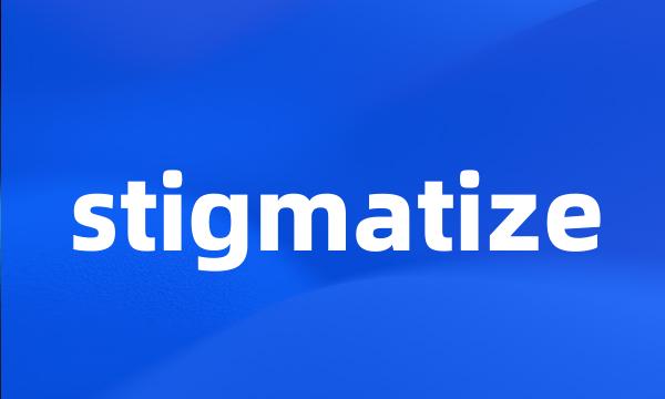 stigmatize