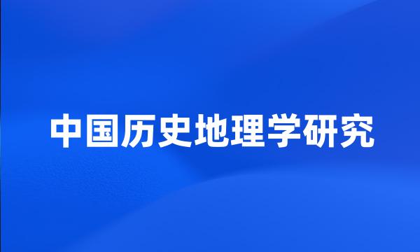 中国历史地理学研究