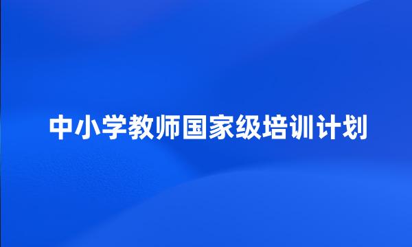 中小学教师国家级培训计划