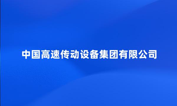 中国高速传动设备集团有限公司