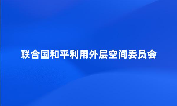 联合国和平利用外层空间委员会