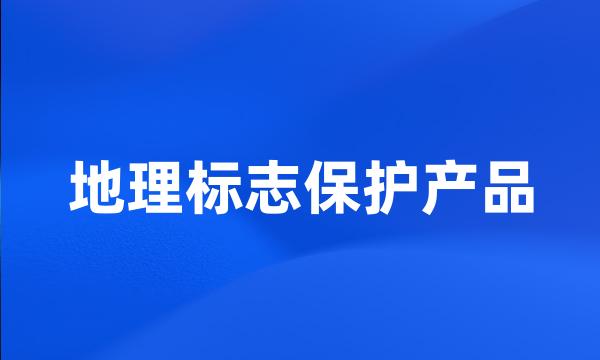 地理标志保护产品