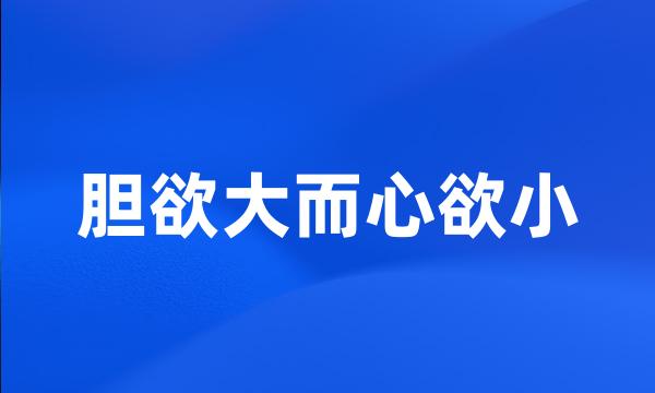 胆欲大而心欲小