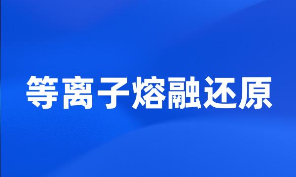 等离子熔融还原