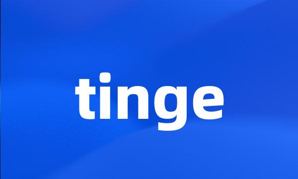 tinge