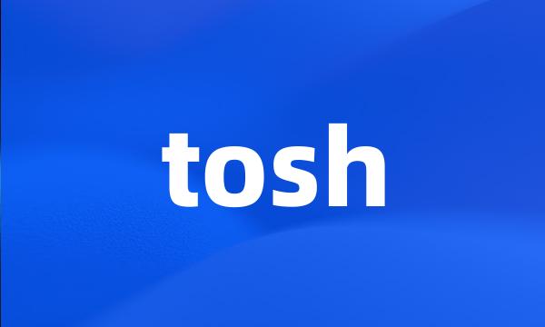 tosh