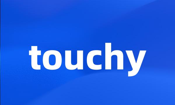 touchy