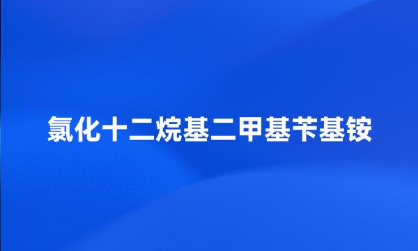 氯化十二烷基二甲基苄基铵