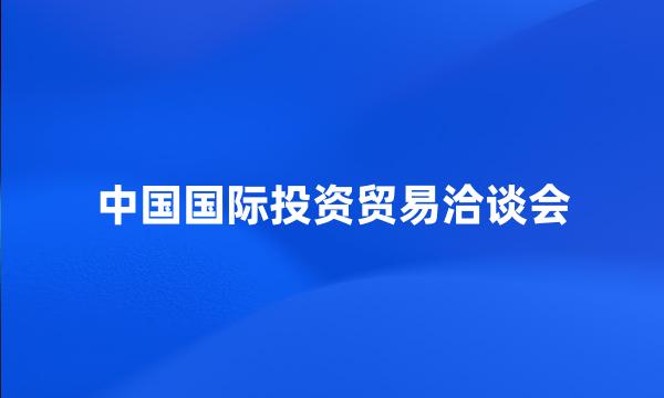 中国国际投资贸易洽谈会