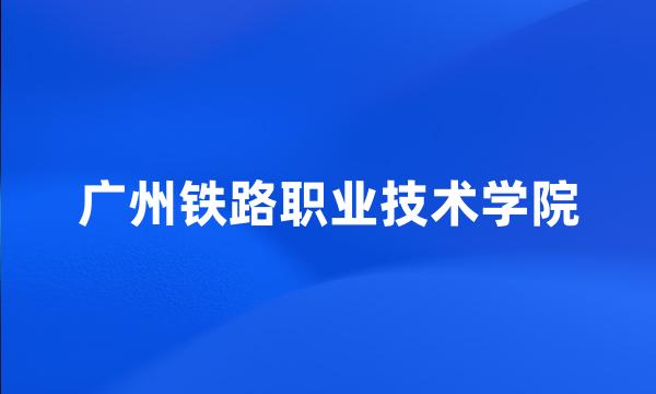 广州铁路职业技术学院