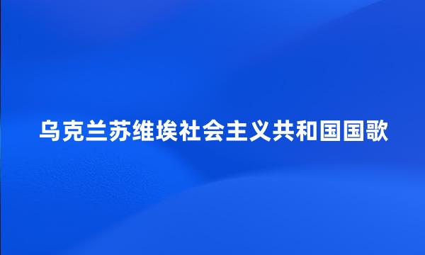 乌克兰苏维埃社会主义共和国国歌