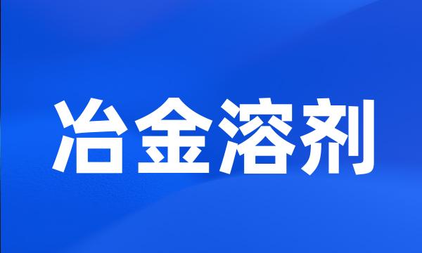 冶金溶剂