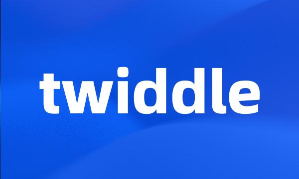 twiddle