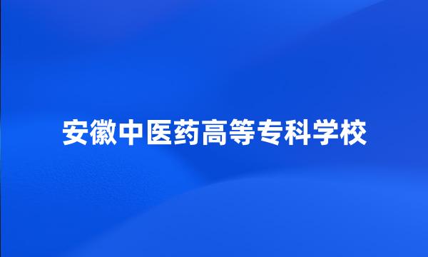 安徽中医药高等专科学校