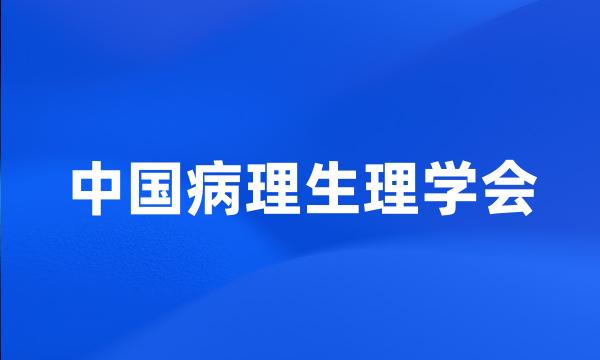 中国病理生理学会