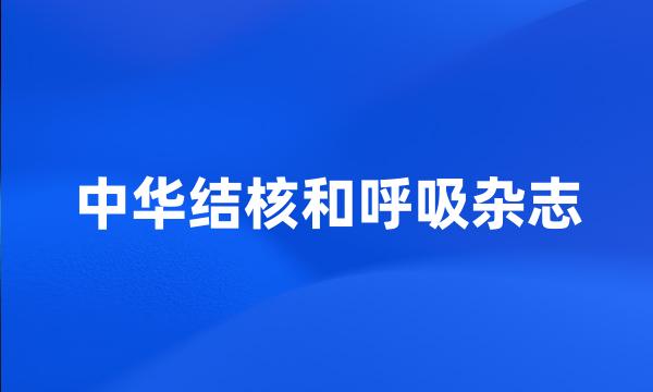 中华结核和呼吸杂志