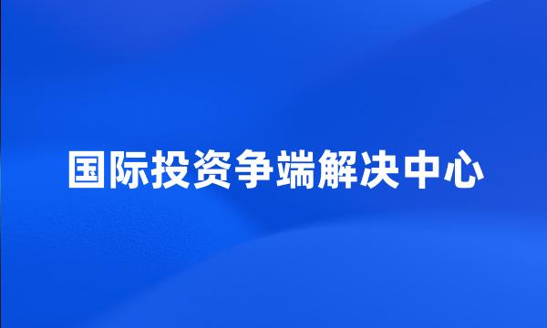 国际投资争端解决中心