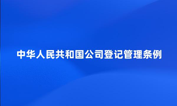 中华人民共和国公司登记管理条例