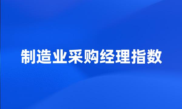 制造业采购经理指数