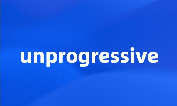 unprogressive