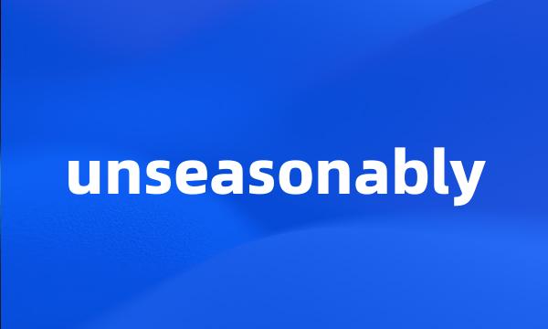 unseasonably