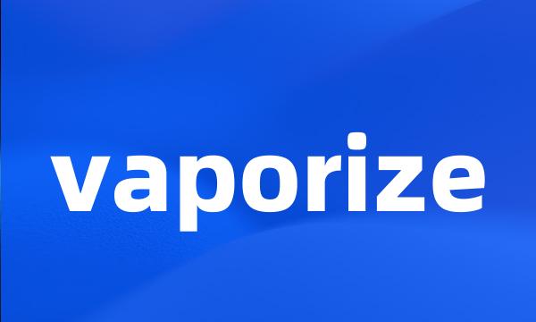 vaporize