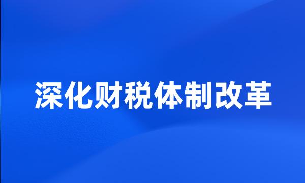 深化财税体制改革