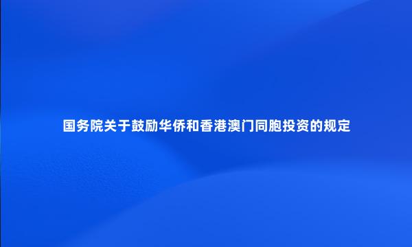 国务院关于鼓励华侨和香港澳门同胞投资的规定