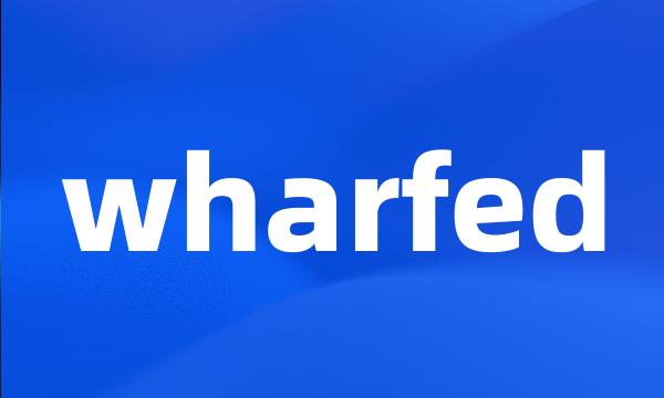 wharfed