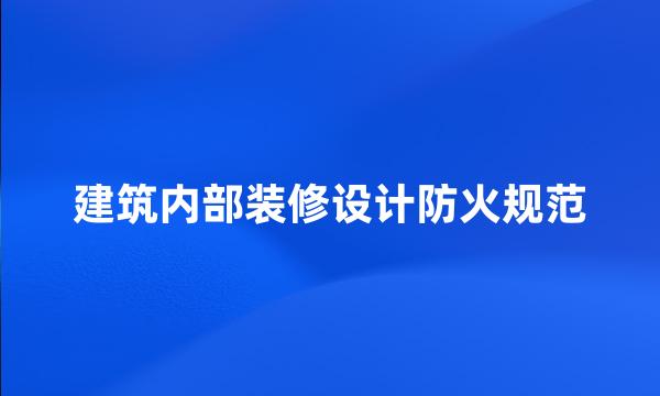 建筑内部装修设计防火规范