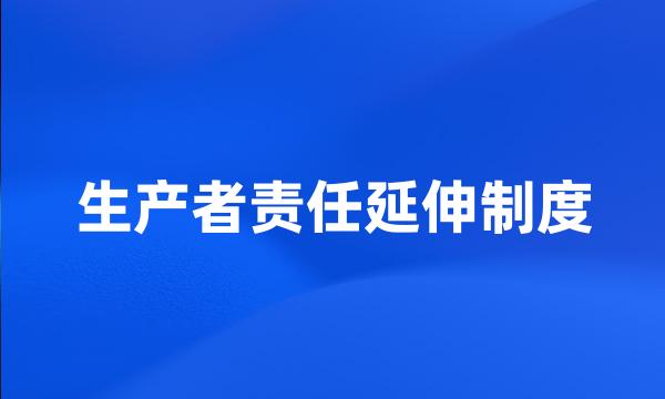 生产者责任延伸制度