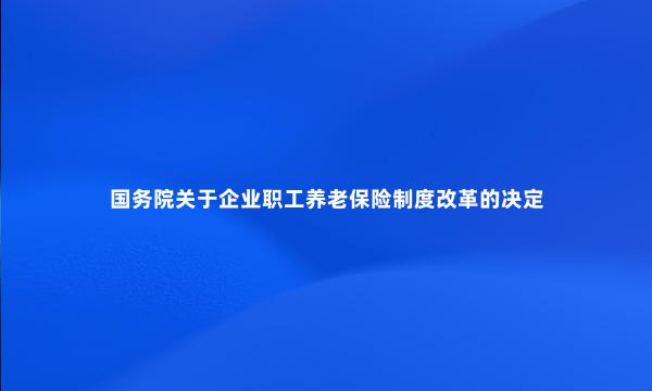 国务院关于企业职工养老保险制度改革的决定