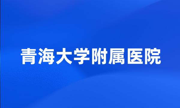 青海大学附属医院