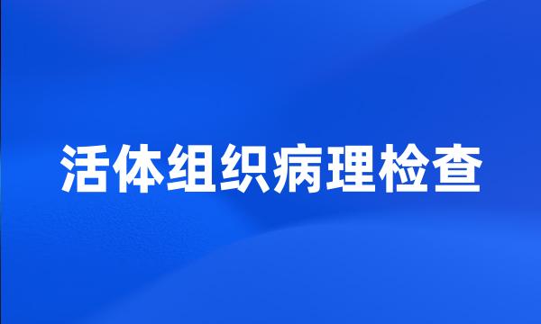 活体组织病理检查