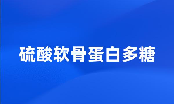 硫酸软骨蛋白多糖