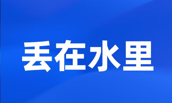 丢在水里