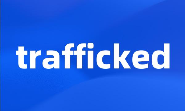 trafficked