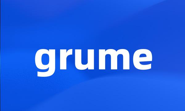 grume