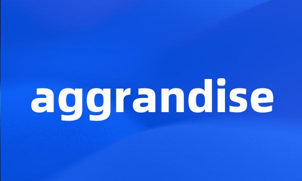 aggrandise