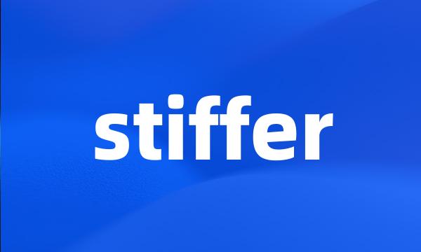 stiffer