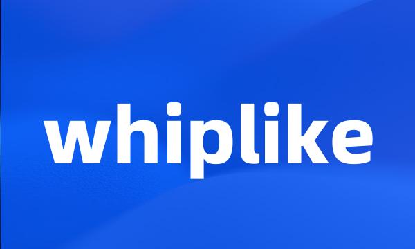 whiplike