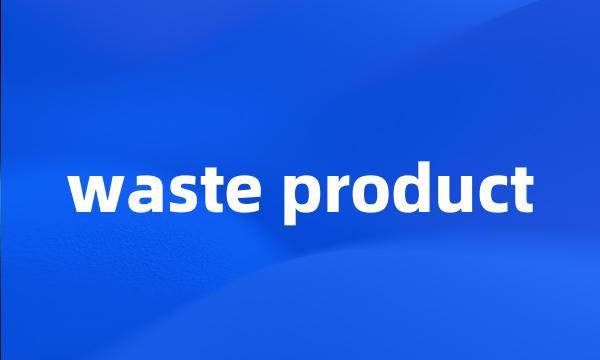 waste product