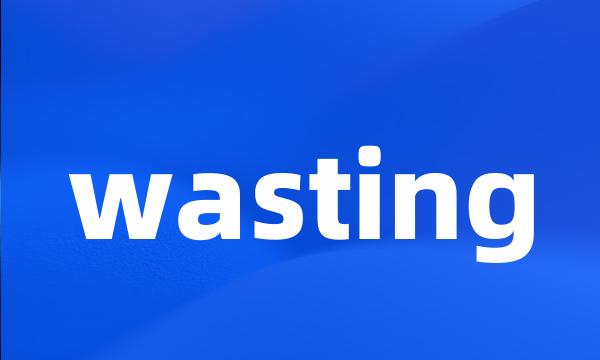 wasting