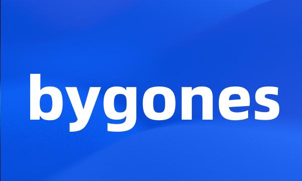 bygones