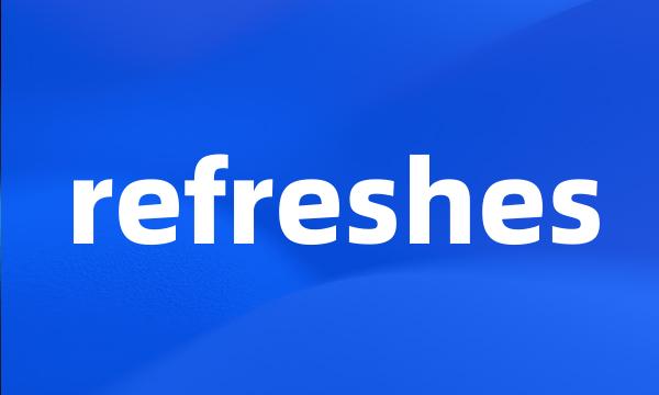 refreshes