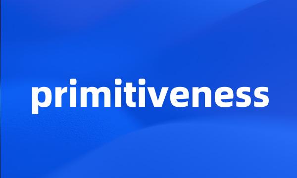 primitiveness