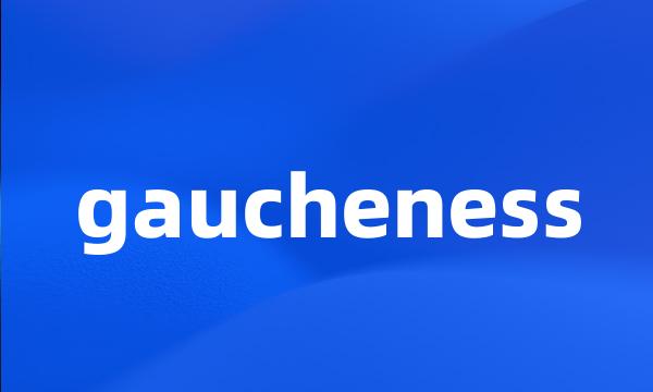 gaucheness