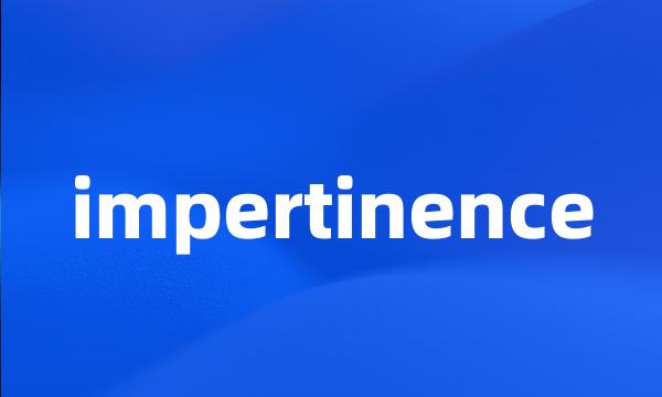 impertinence