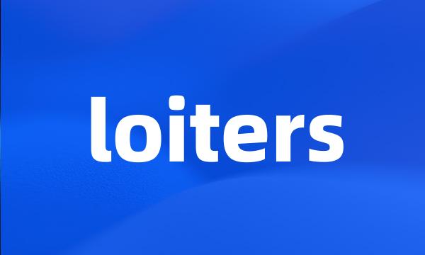 loiters