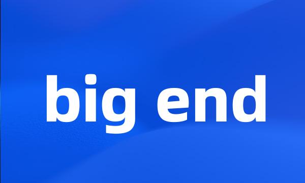 big end